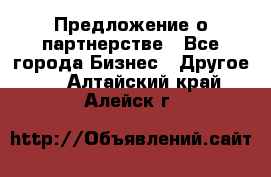 Предложение о партнерстве - Все города Бизнес » Другое   . Алтайский край,Алейск г.